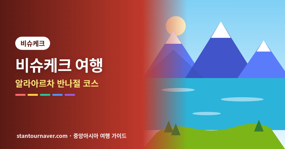 비슈케크 여행 가이드: 가볼만한곳과 알라아르차 반나절 트레킹